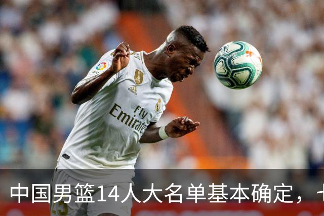 中国男篮14人大名单基本确定，七名球员离队，杨瀚森或无缘首发！