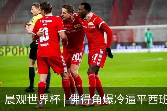 晨观世界杯 | 佛得角爆冷逼平西班牙 伊朗即将登场